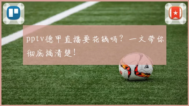 pptv德甲直播要花钱吗?一文带你彻底搞清楚!