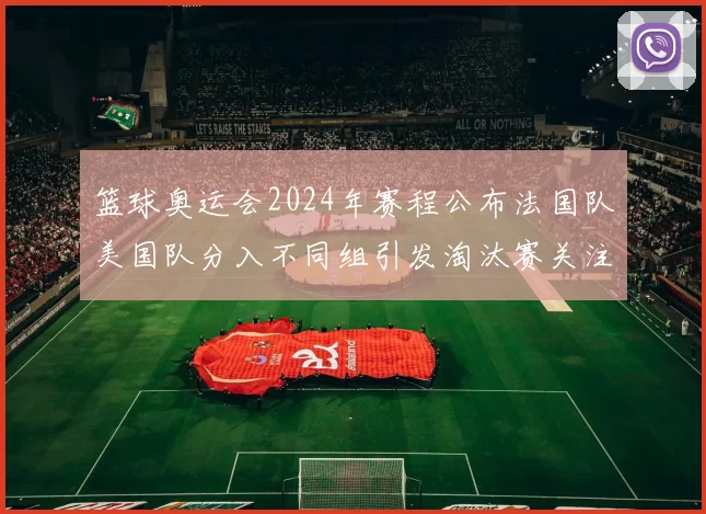 篮球奥运会2024年赛程公布法国队美国队分入不同组引发淘汰赛关注