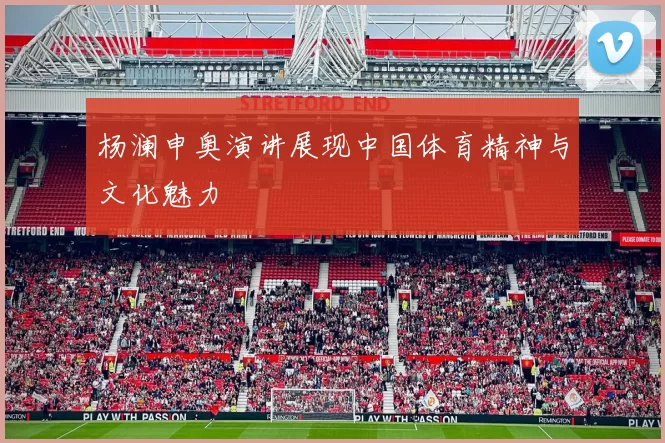 杨澜申奥演讲展现中国体育精神与文化魅力