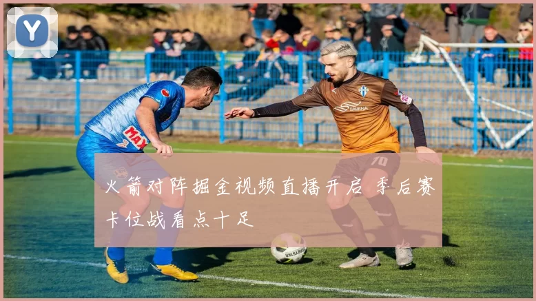 火箭对阵掘金视频直播开启 季后赛卡位战看点十足