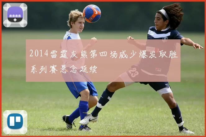 2014雷霆灰熊第四场威少爆发取胜系列赛悬念延续