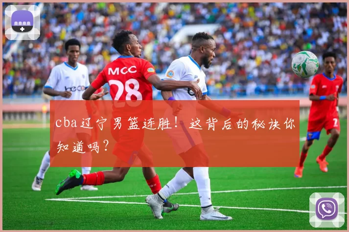 cba辽宁男篮连胜！这背后的秘诀你知道吗？