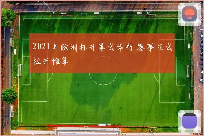 2021年欧洲杯开幕式举行 赛事正式拉开帷幕