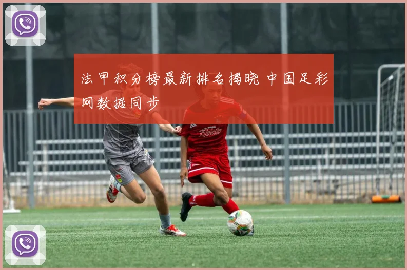 法甲积分榜最新排名揭晓 中国足彩网数据同步