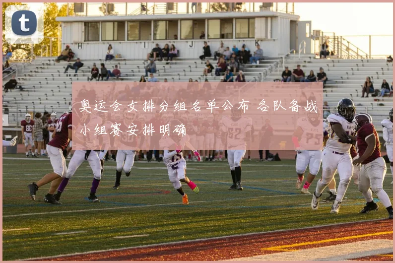 奥运会女排分组名单公布 各队备战小组赛安排明确