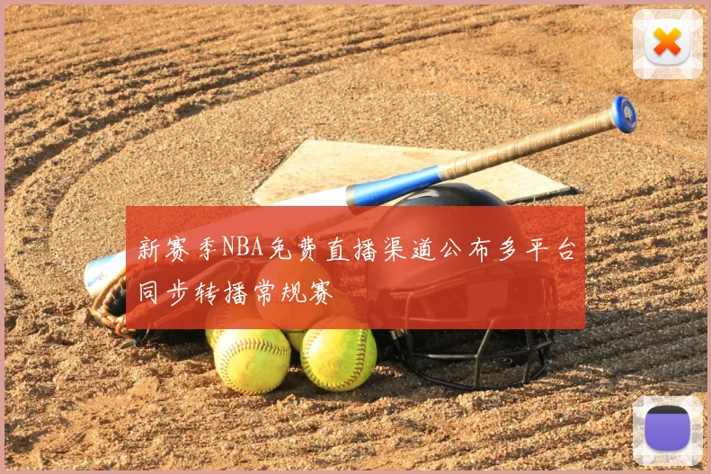 新赛季NBA免费直播渠道公布多平台同步转播常规赛