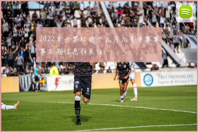 2022年世界杯将于几月几号开赛赛事日期信息引关注