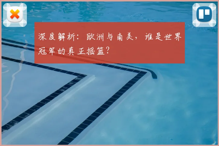 深度解析：欧洲与南美，谁是世界冠军的真正摇篮？
