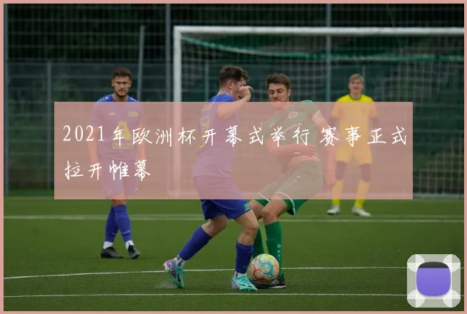 2021年欧洲杯开幕式举行 赛事正式拉开帷幕