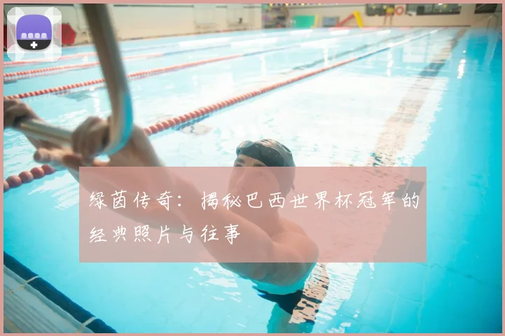 绿茵传奇:揭秘巴西世界杯冠军的经典照片与往事